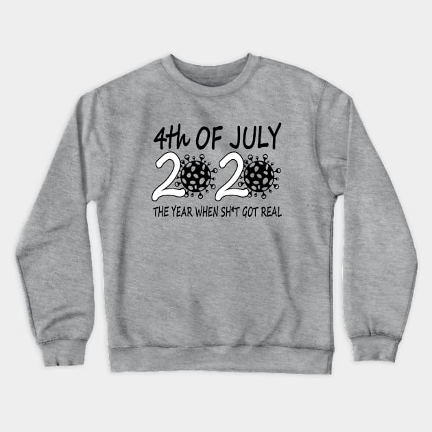 4th of July 2020 The Year When Shit got Real - Funny Gift Crewneck Sweatshirt by Teesamd